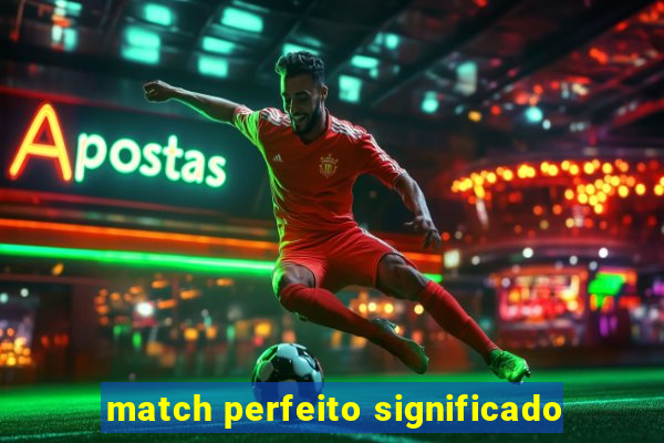 match perfeito significado